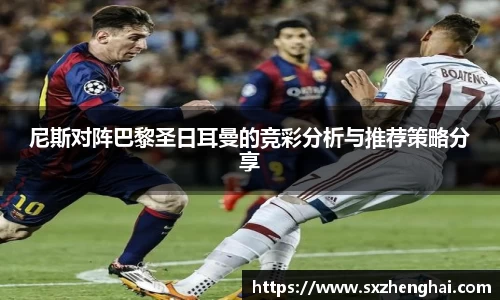 尼斯对阵巴黎圣日耳曼的竞彩分析与推荐策略分享