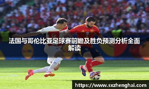 法国与哥伦比亚足球赛前瞻及胜负预测分析全面解读